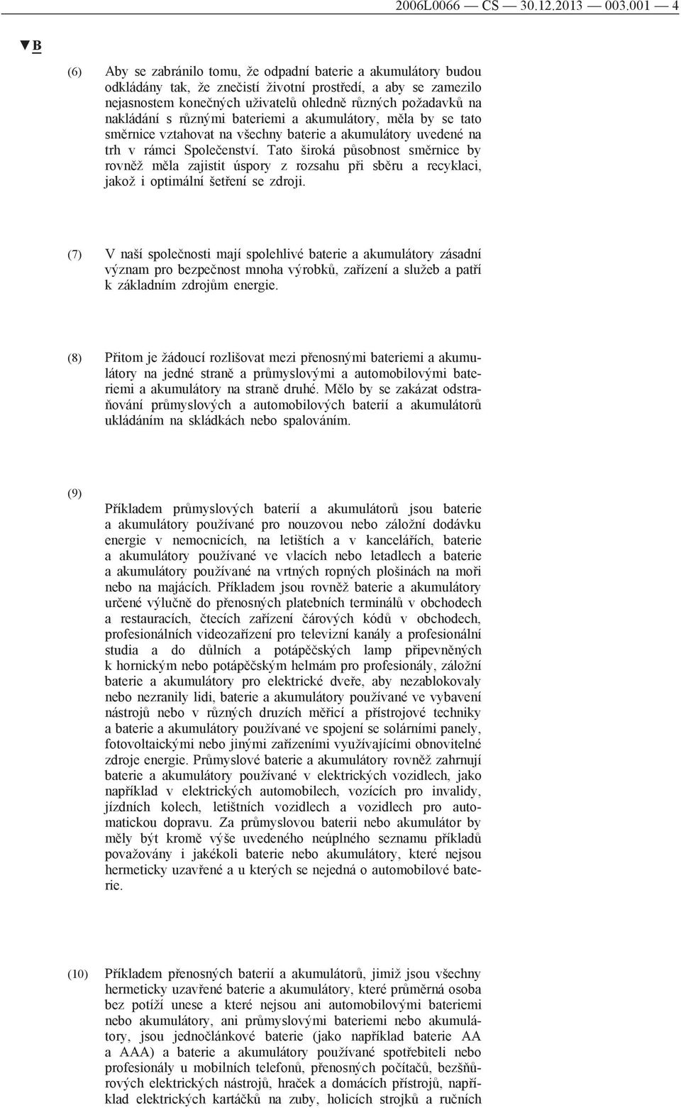 nakládání s různými bateriemi a akumulátory, měla by se tato směrnice vztahovat na všechny baterie a akumulátory uvedené na trh v rámci Společenství.