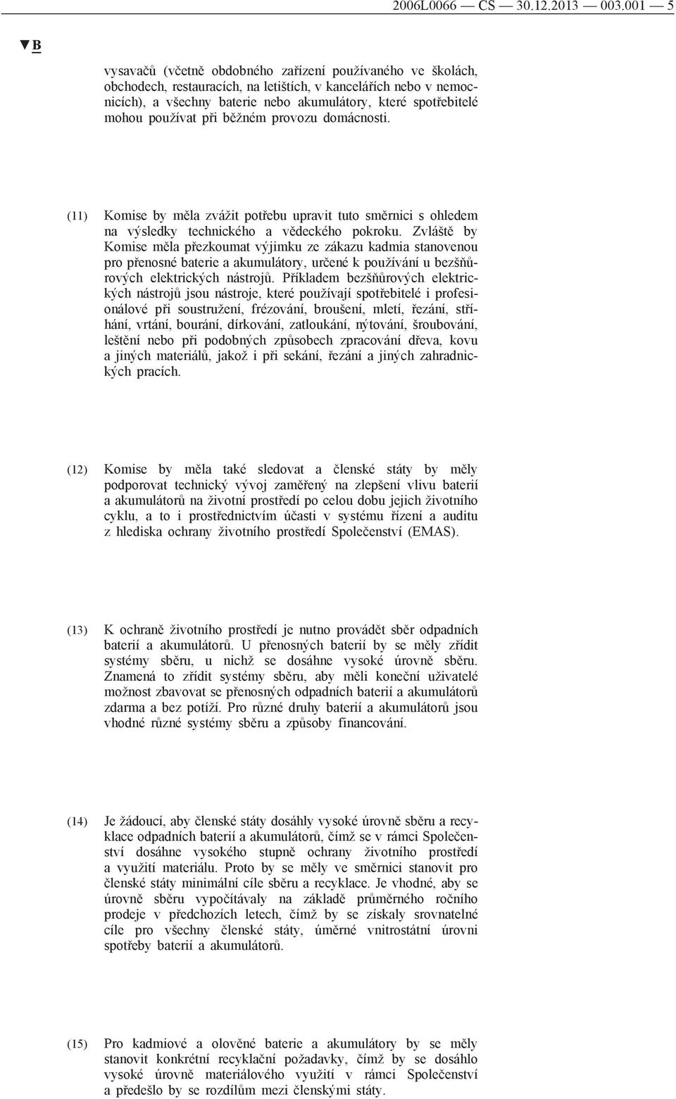 mohou používat při běžném provozu domácnosti. (11) Komise by měla zvážit potřebu upravit tuto směrnici s ohledem na výsledky technického a vědeckého pokroku.