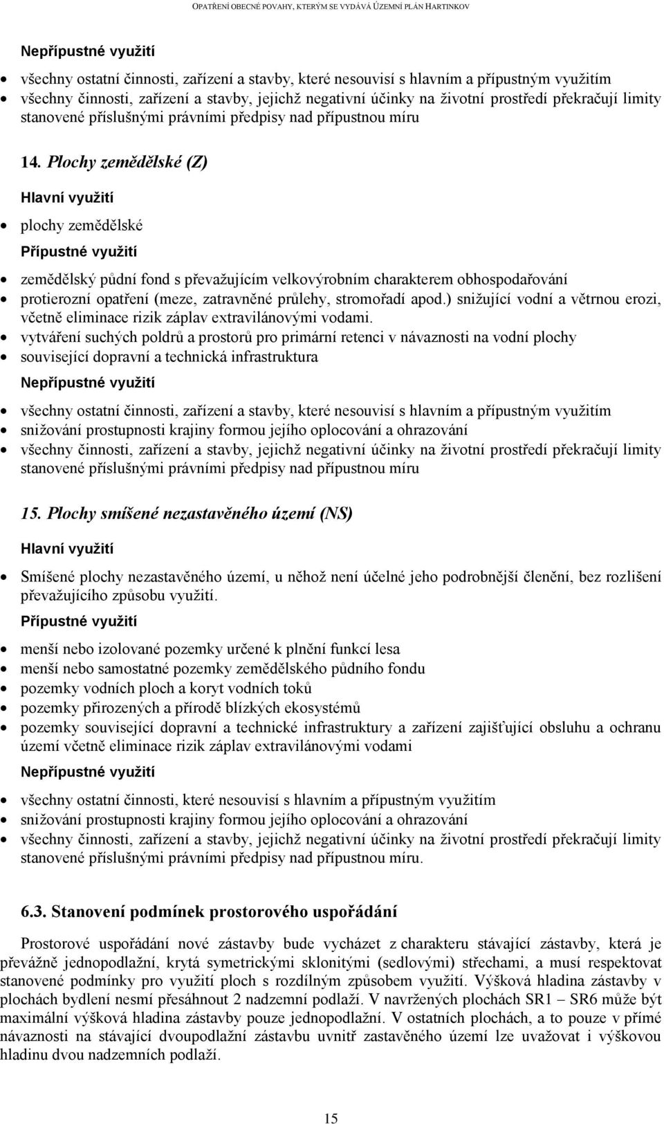 Plochy zemědělské (Z) Hlavní využití plochy zemědělské Přípustné využití zemědělský půdní fond s převažujícím velkovýrobním charakterem obhospodařování protierozní opatření (meze, zatravněné průlehy,