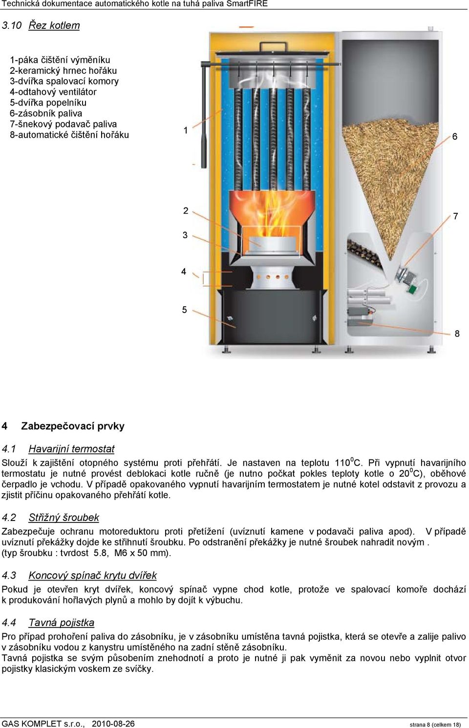 Při vypnutí havarijního termostatu je nutné provést deblokaci kotle ručně (je nutno počkat pokles teploty kotle o 20 0 C), oběhové čerpadlo je vchodu.