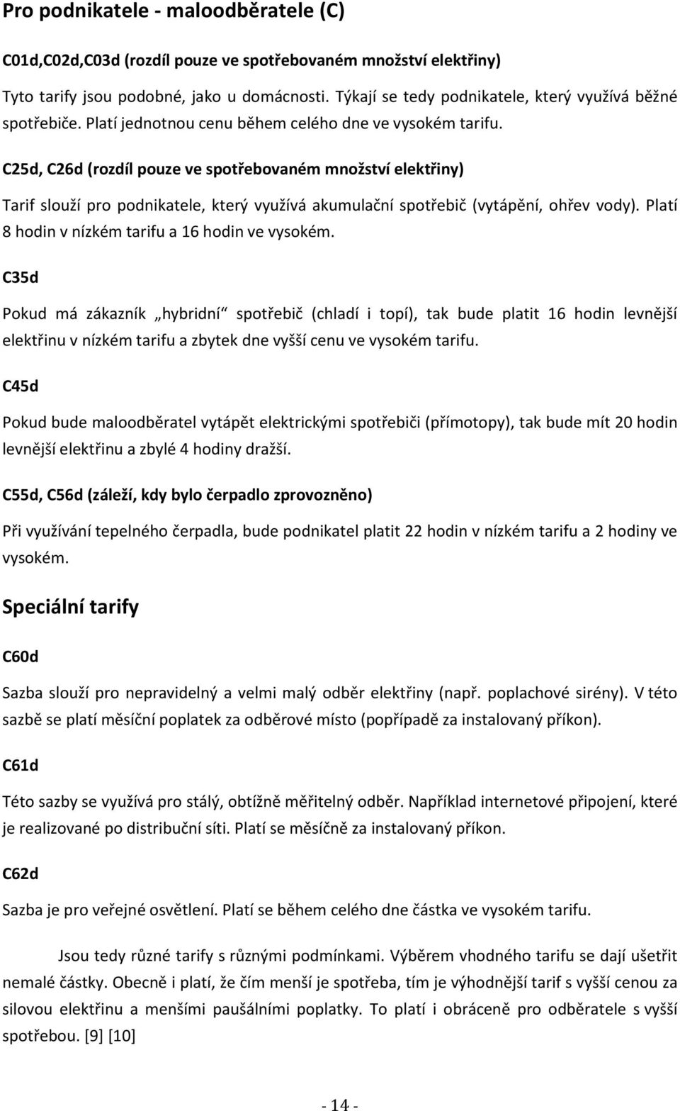 C25d, C26d (rozdíl pouze ve spotřebovaném množství elektřiny) Tarif slouží pro podnikatele, který využívá akumulační spotřebič (vytápění, ohřev vody).