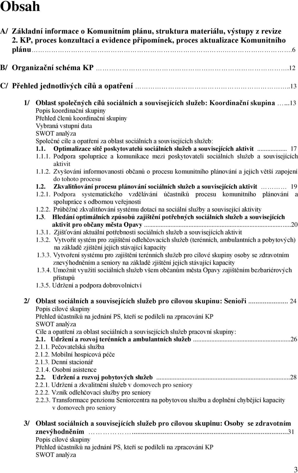 ..13 Popis koordinační skupiny Přehled členů koordinační skupiny Vybraná vstupní data SWOT analýza Společné cíle a opatření za oblast sociálních a souvisejících služeb: 1.1. Optimalizace sítě poskytovatelů sociálních služeb a souvisejících aktivit.