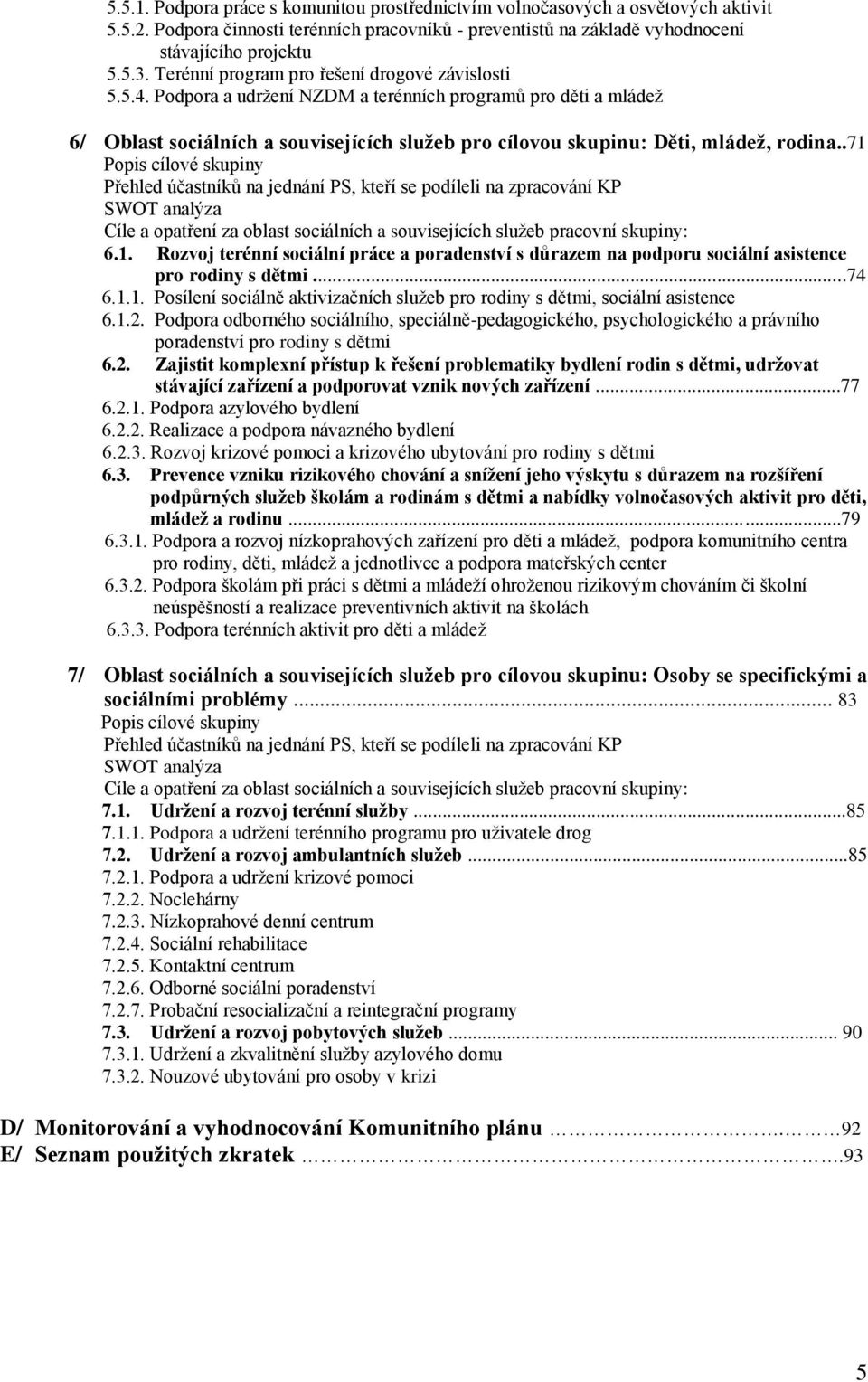 Podpora a udržení NZDM a terénních programů pro děti a mládež 6/ Oblast sociálních a souvisejících služeb pro cílovou skupinu: Děti, mládež, rodina.