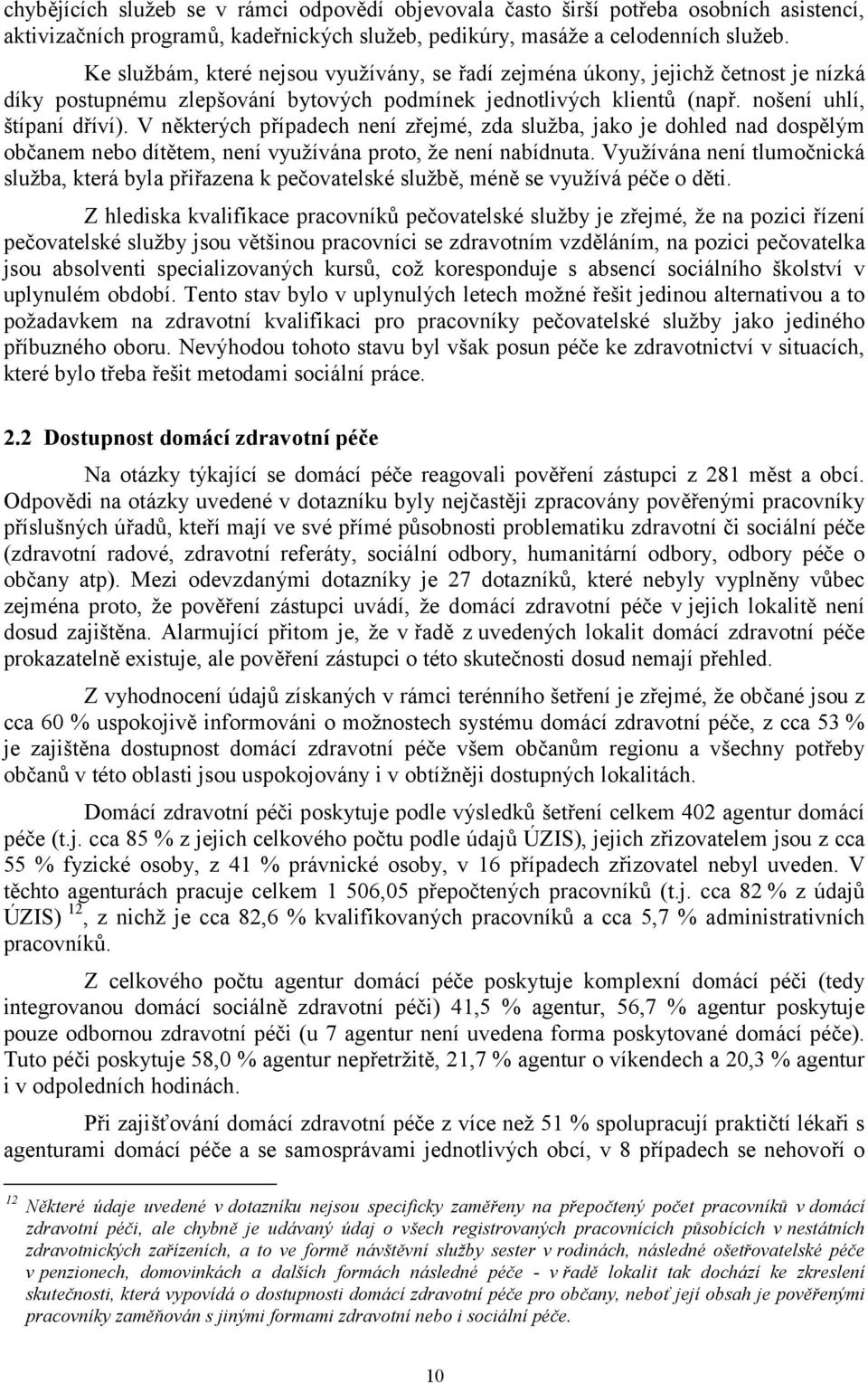 V některých případech není zřejmé, zda služba, jako je dohled nad dospělým občanem nebo dítětem, není využívána proto, že není nabídnuta.