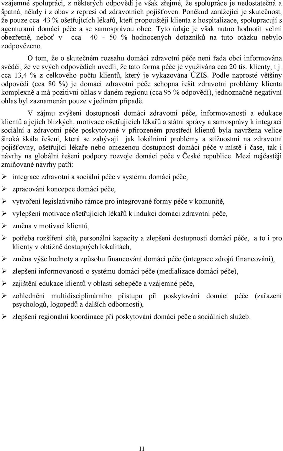 Tyto údaje je však nutno hodnotit velmi obezřetně, neboť v cca 40-50 % hodnocených dotazníků na tuto otázku nebylo zodpovězeno.