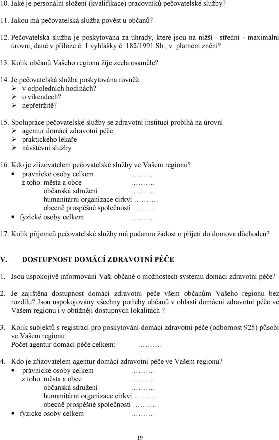 Kolik občanů Vašeho regionu žije zcela osaměle? 14. Je pečovatelská služba poskytována rovněž:! v odpoledních hodinách?! o víkendech?! nepřetržitě? 15.