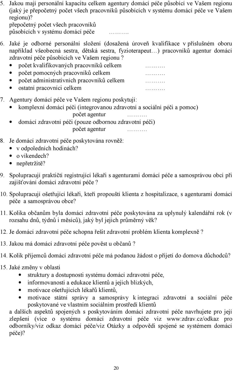 Jaké je odborné personální složení (dosažená úroveň kvalifikace v příslušném oboru například všeobecná sestra, dětská sestra, fyzioterapeut ) pracovníků agentur domácí zdravotní péče působících ve