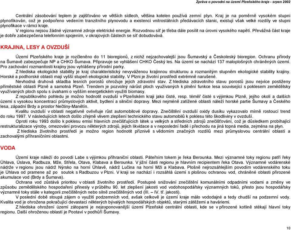 kraje. V regionu nejsou žádné významné zdroje elektrické energie. Rozvodnou síť je třeba dále posílit na úrovni vysokého napětí.