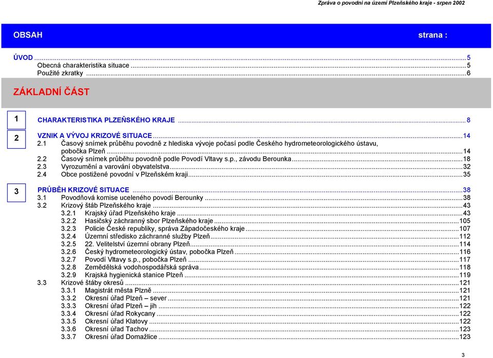 ..18 2.3 Vyrozumění a varování obyvatelstva...32 2.4 Obce postižené povodní v Plzeňském kraji...35 PRŮBĚH KRIZOVÉ SITUACE...38 3.1 Povodňová komise uceleného povodí Berounky...38 3.2 Krizový štáb Plzeňského kraje.
