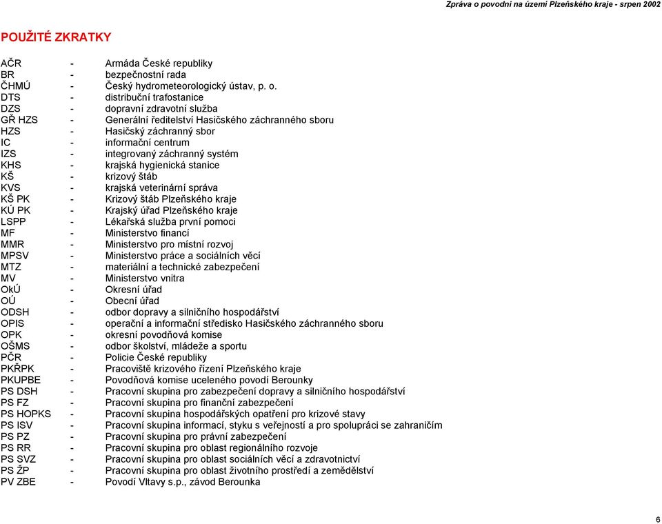 záchranný systém KHS - krajská hygienická stanice KŠ - krizový štáb KVS - krajská veterinární správa KŠ PK - Krizový štáb Plzeňského kraje KÚ PK - Krajský úřad Plzeňského kraje LSPP - Lékařská služba