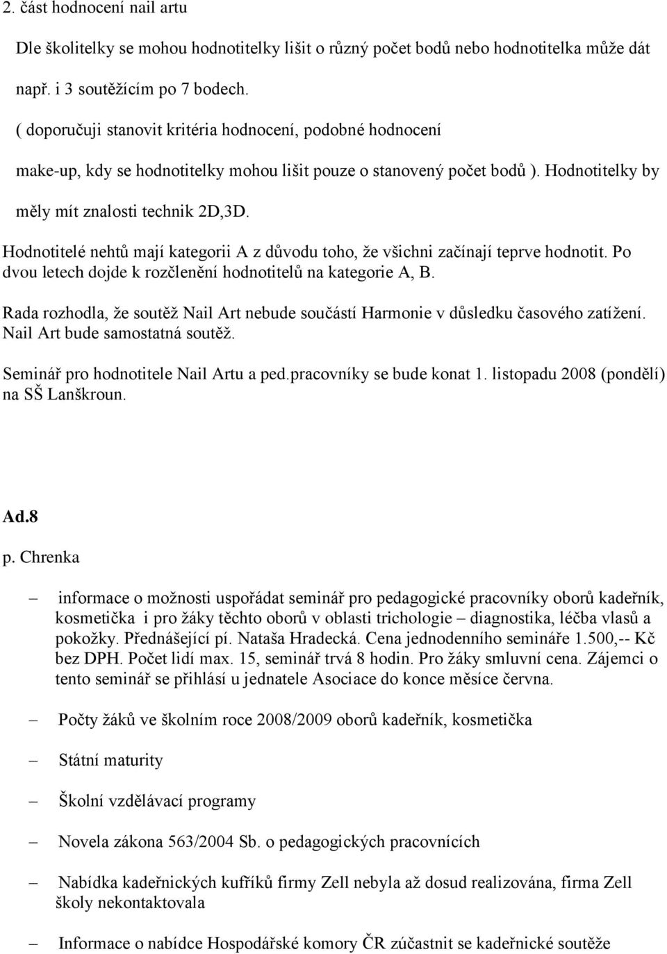 Hodnotitelé nehtů mají kategorii A z důvodu toho, že všichni začínají teprve hodnotit. Po dvou letech dojde k rozčlenění hodnotitelů na kategorie A, B.