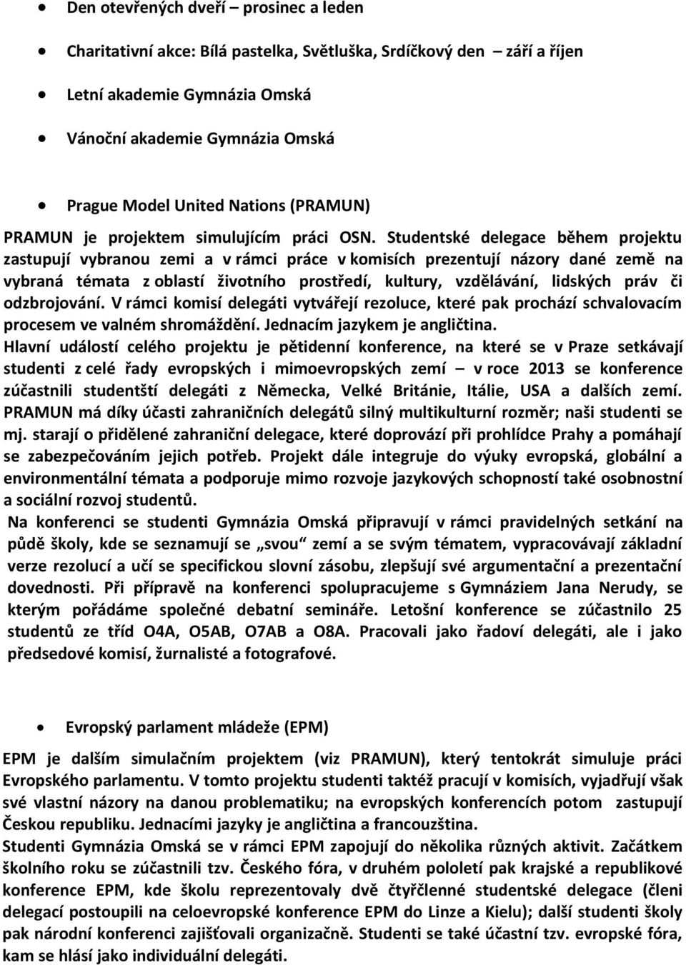 Studentské delegace během projektu zastupují vybranou zemi a v rámci práce v komisích prezentují názory dané země na vybraná témata z oblastí životního prostředí, kultury, vzdělávání, lidských práv