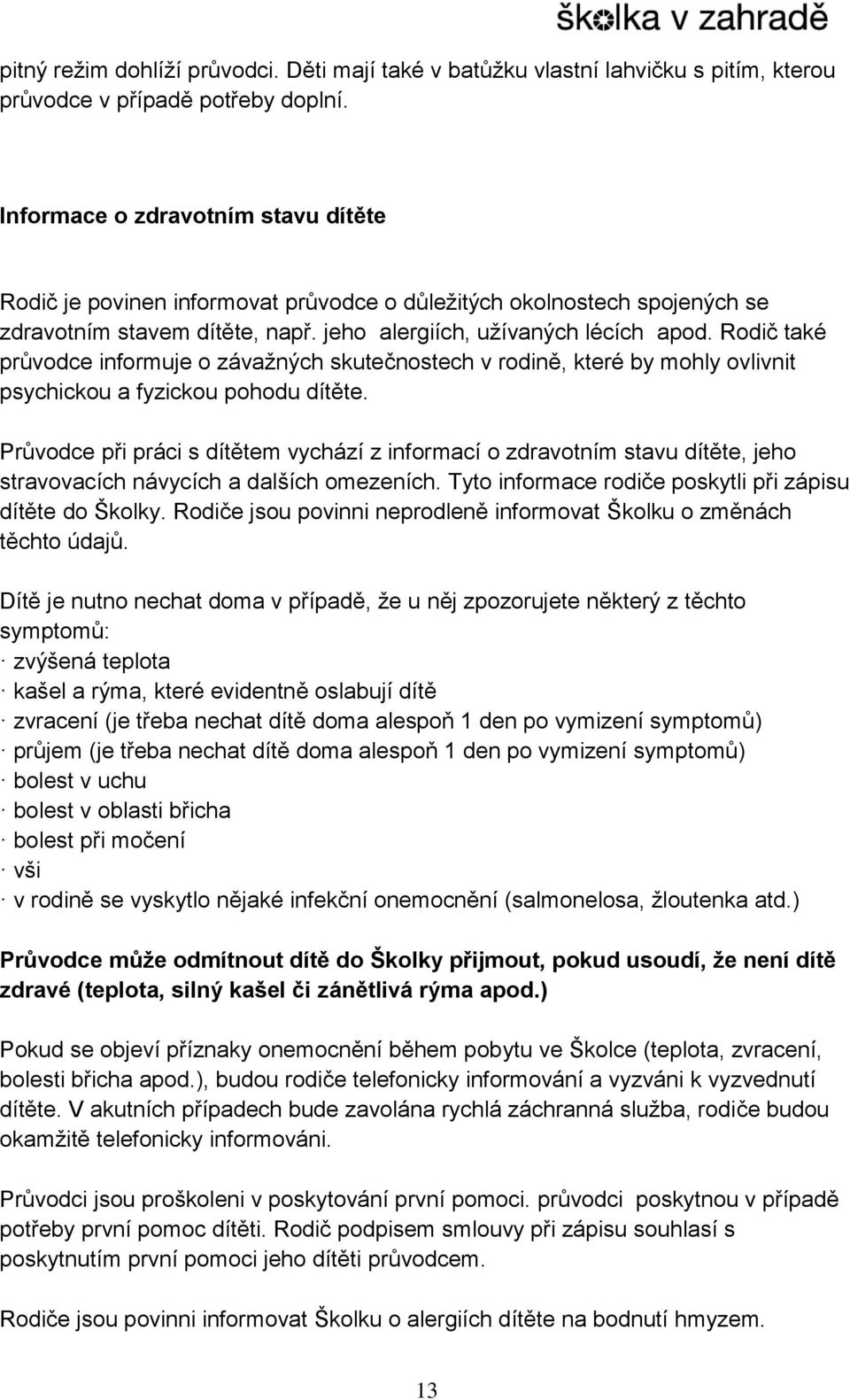 Rodič také průvodce informuje o závažných skutečnostech v rodině, které by mohly ovlivnit psychickou a fyzickou pohodu dítěte.