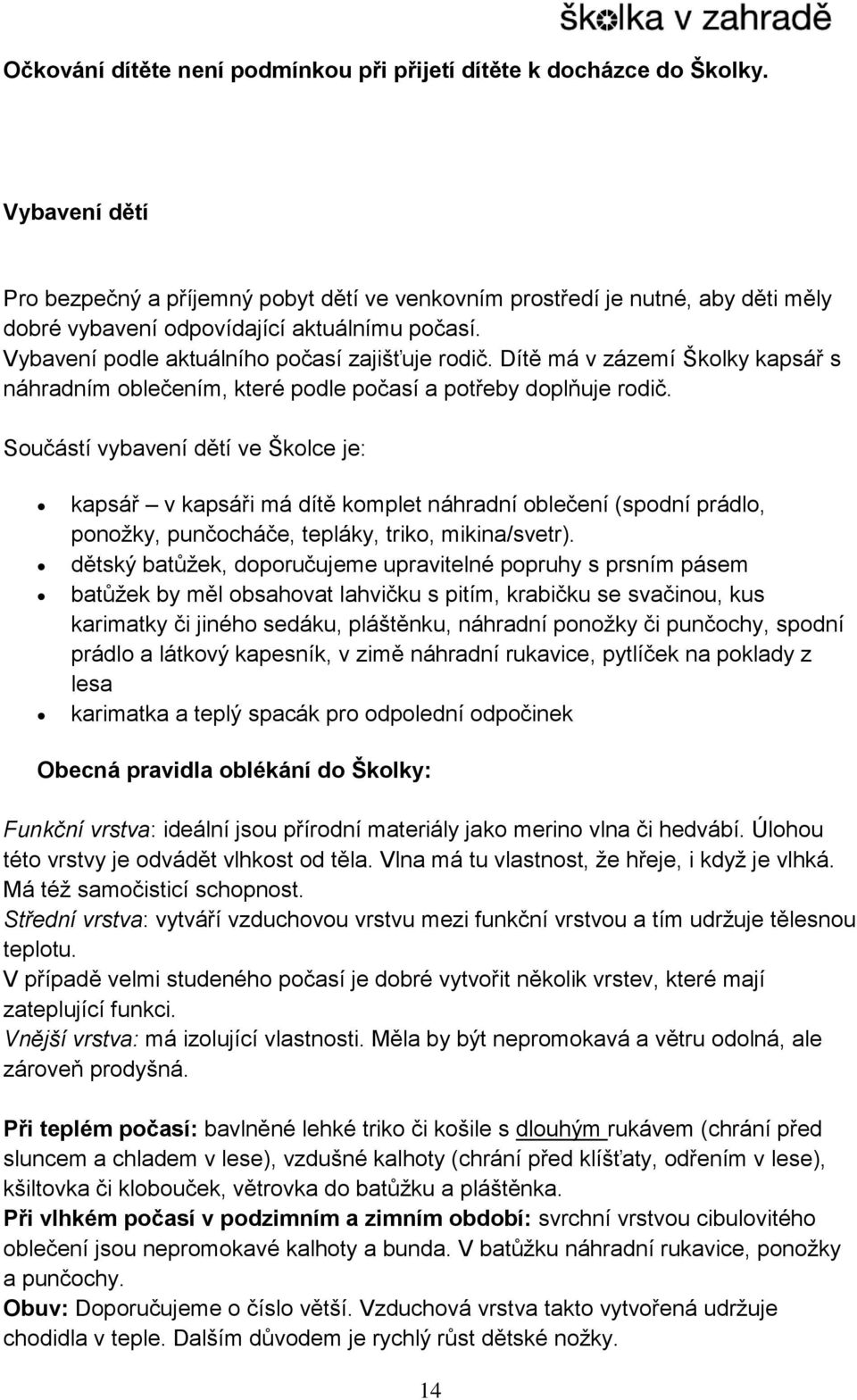 Dítě má v zázemí Školky kapsář s náhradním oblečením, které podle počasí a potřeby doplňuje rodič.