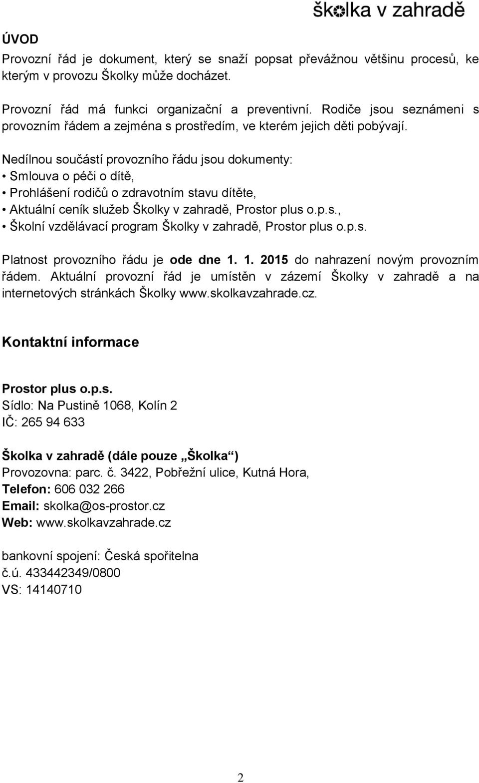 Nedílnou součástí provozního řádu jsou dokumenty: Smlouva o péči o dítě, Prohlášení rodičů o zdravotním stavu dítěte, Aktuální ceník služeb Školky v zahradě, Prostor plus o.p.s., Školní vzdělávací program Školky v zahradě, Prostor plus o.