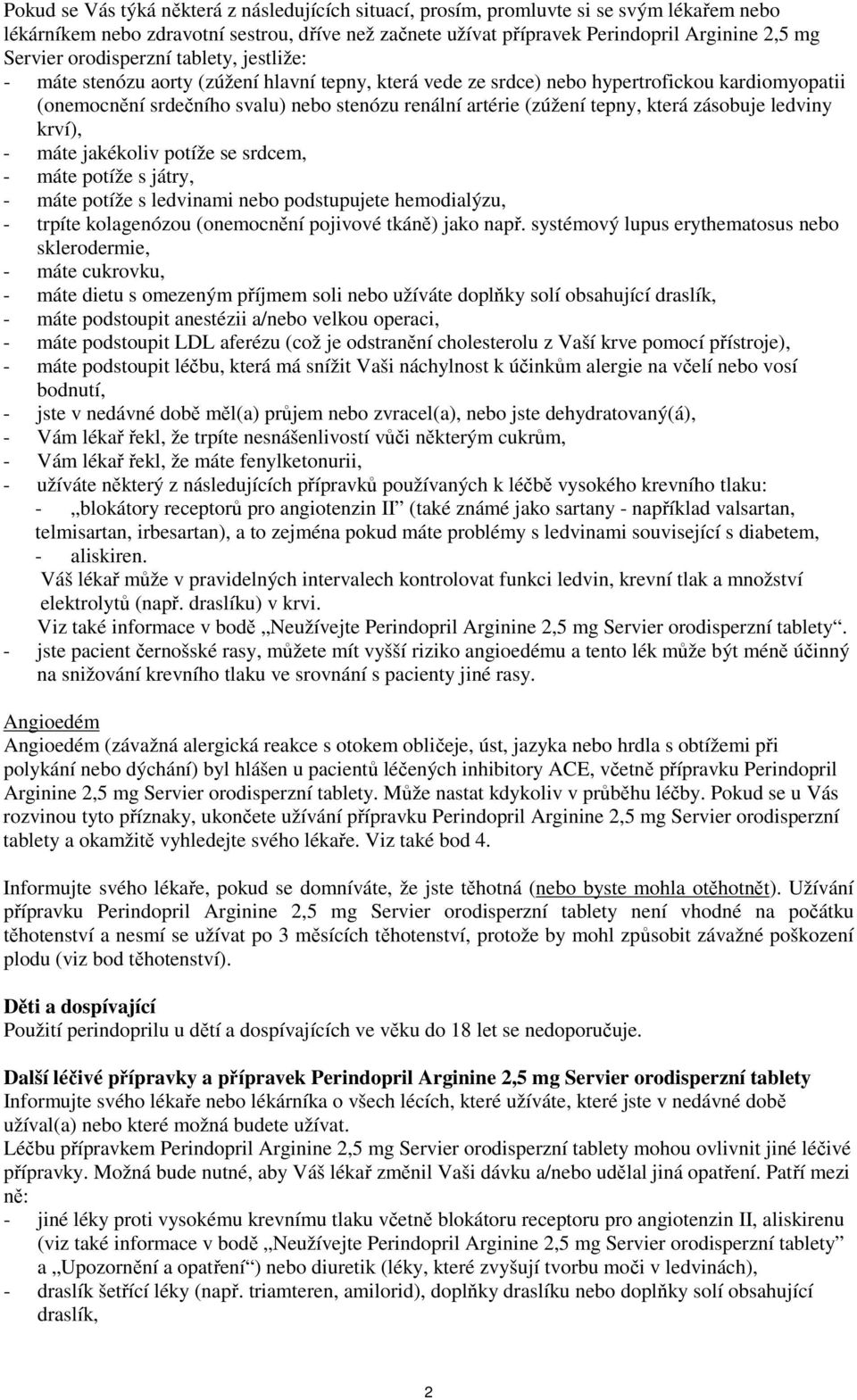 tepny, která zásobuje ledviny krví), - máte jakékoliv potíže se srdcem, - máte potíže s játry, - máte potíže s ledvinami nebo podstupujete hemodialýzu, - trpíte kolagenózou (onemocnění pojivové