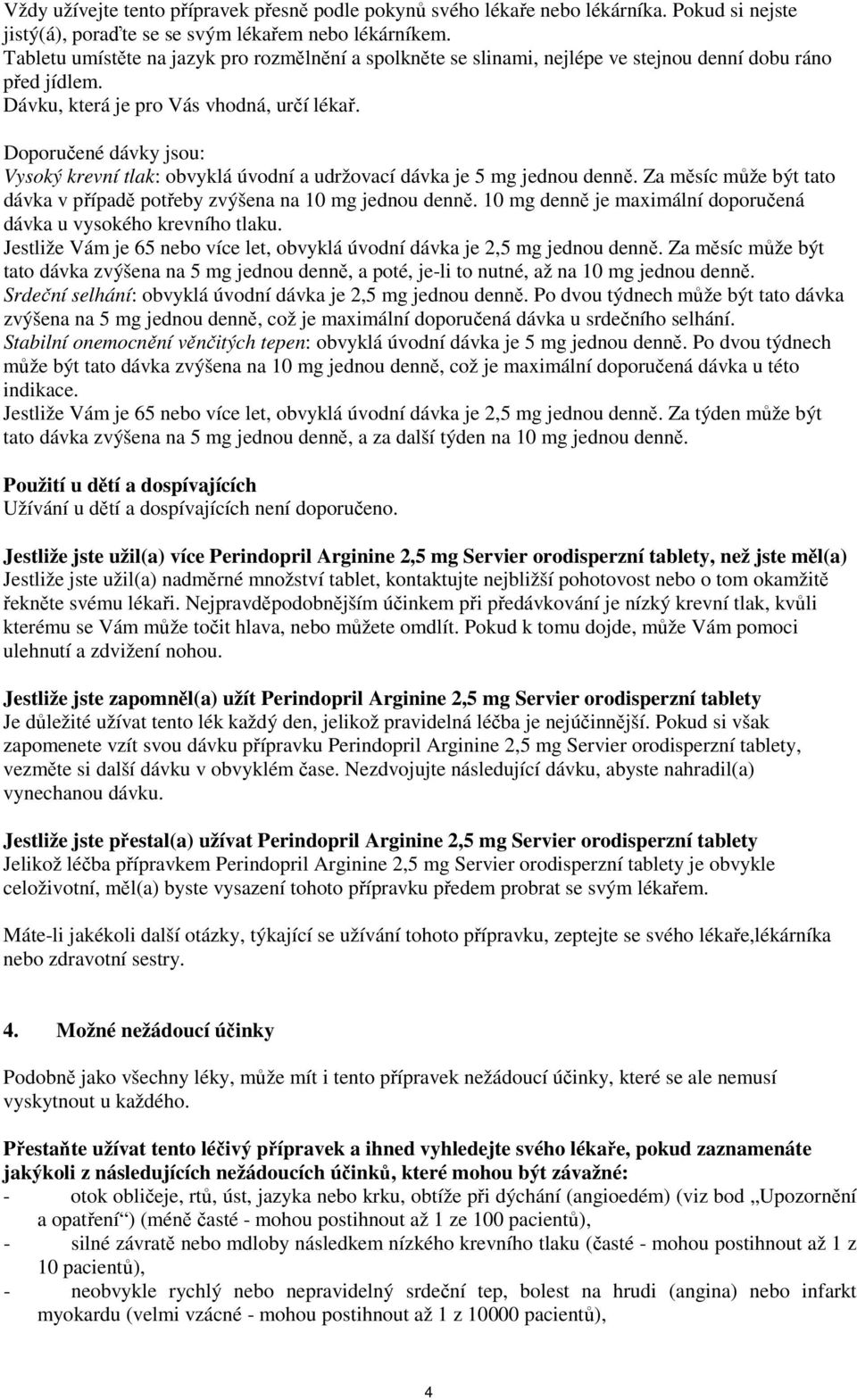 Doporučené dávky jsou: Vysoký krevní tlak: obvyklá úvodní a udržovací dávka je 5 mg jednou denně. Za měsíc může být tato dávka v případě potřeby zvýšena na 10 mg jednou denně.