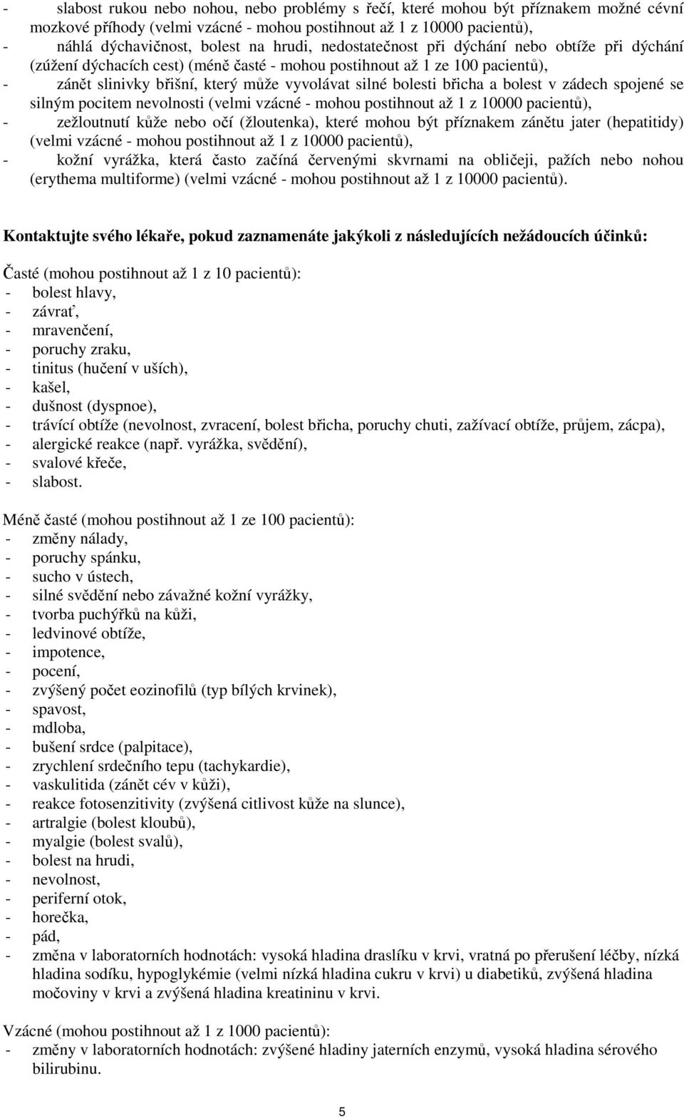 bolest v zádech spojené se silným pocitem nevolnosti (velmi vzácné - mohou postihnout až 1 z 10000 pacientů), - zežloutnutí kůže nebo očí (žloutenka), které mohou být příznakem zánětu jater