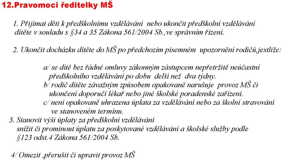 týdny. b/ rodič dítěte závažným způsobem opakovaně narušuje provoz MŠ či ukončení doporučí lékař nebo jiné školské poradenské zařízení.