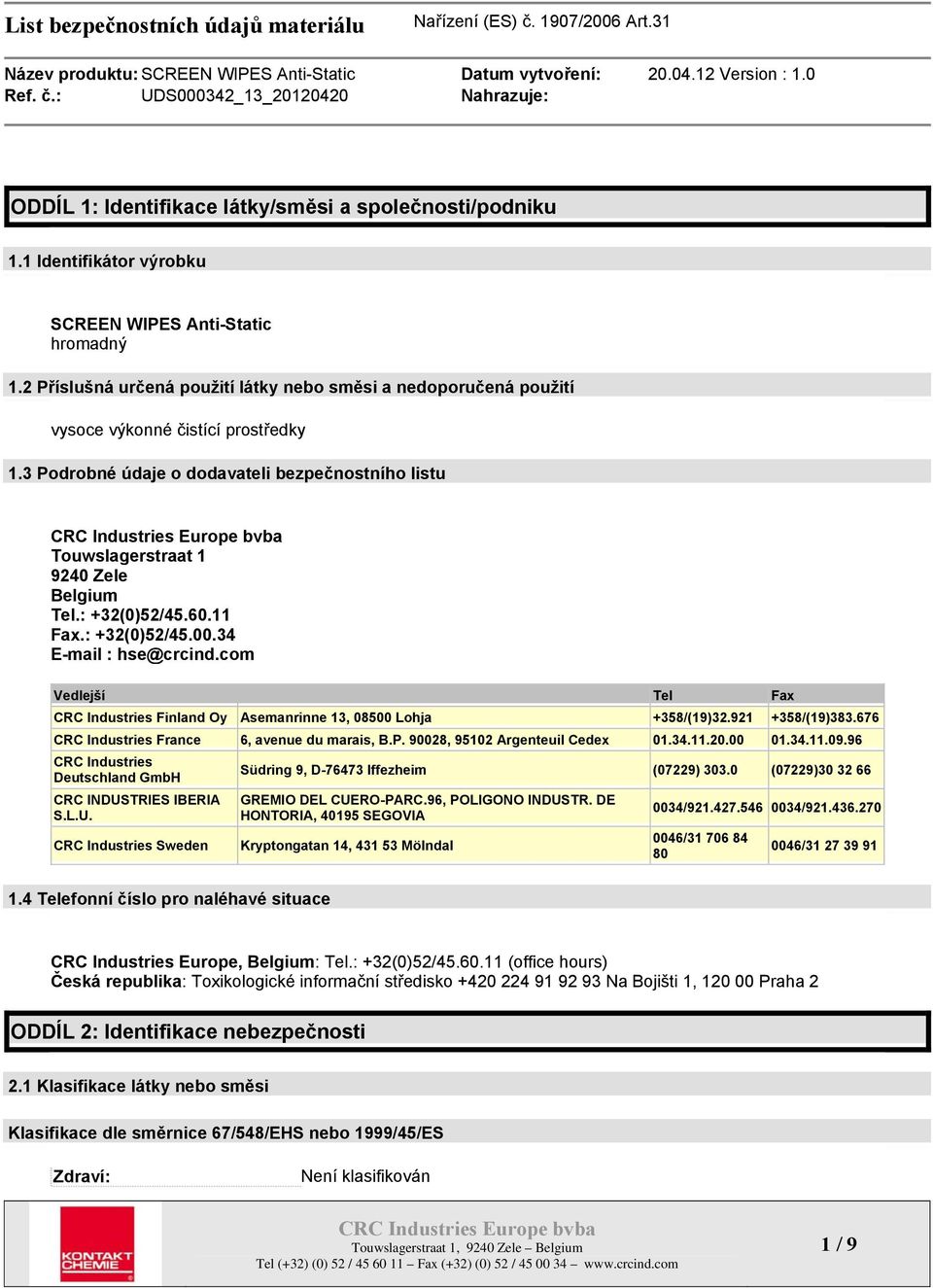 : +32(0)52/45.60.11 Fax.: +32(0)52/45.00.34 E-mail : hse@crcind.com Vedlejší Tel Fax CRC Industries Finland Oy Asemanrinne 13, 08500 Lohja +358/(19)32.921 +358/(19)383.