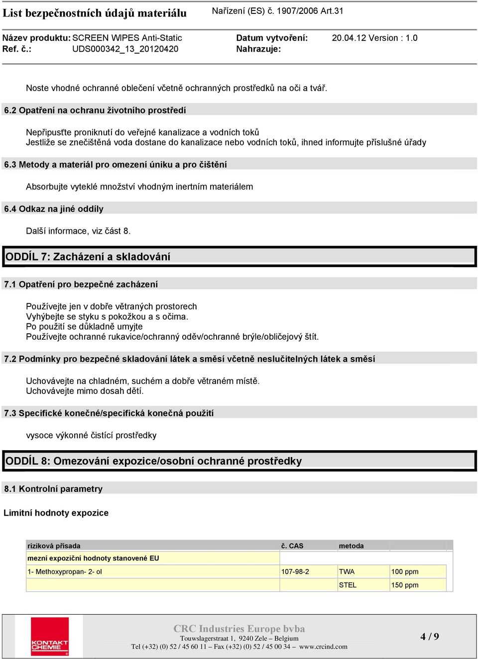 úřady 6.3 Metody a materiál pro omezení úniku a pro čištění Absorbujte vyteklé množství vhodným inertním materiálem 6.4 Odkaz na jiné oddíly Další informace, viz část 8.