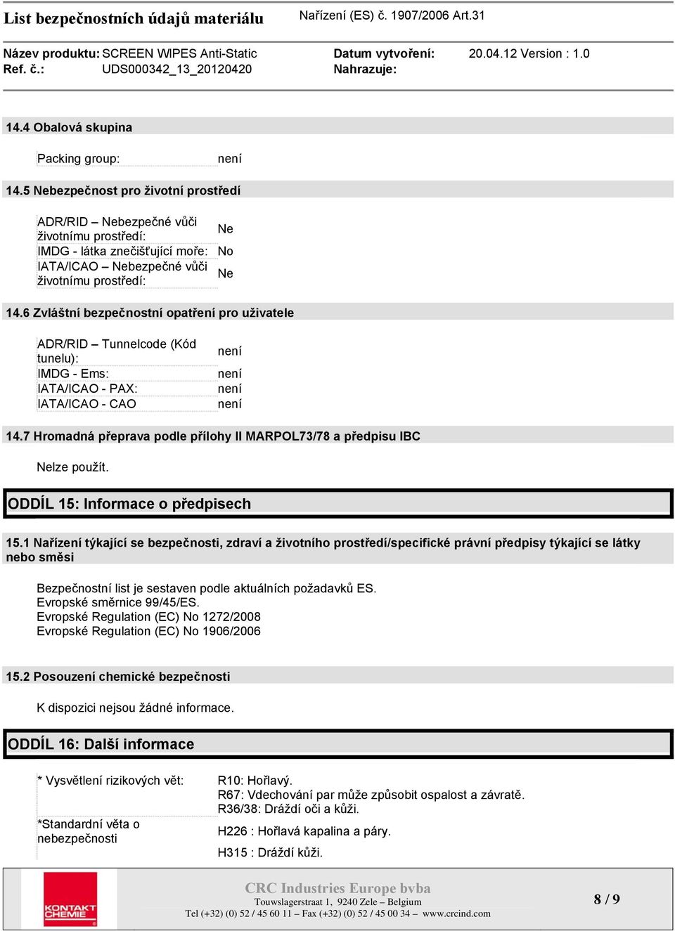 6 Zvláštní bezpečnostní opatření pro uživatele ADR/RID Tunnelcode (Kód tunelu): IMDG - Ems: IATA/ICAO - PAX: IATA/ICAO - CAO 14.