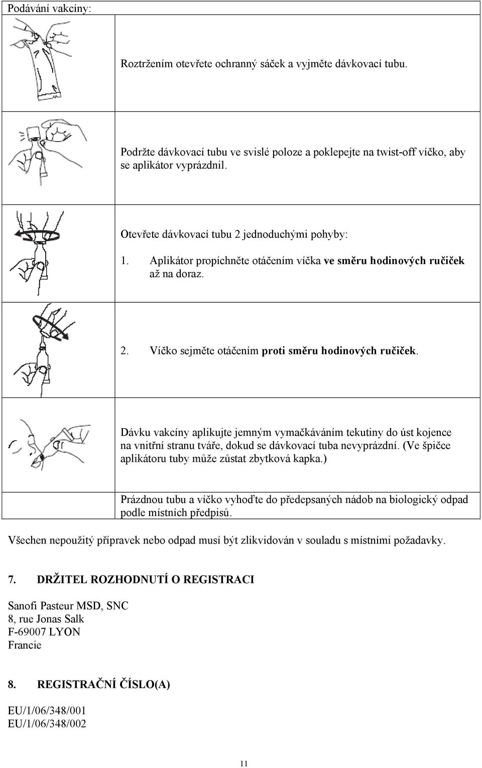 Dávku vakcíny aplikujte jemným vymačkáváním tekutiny do úst kojence na vnitřní stranu tváře, dokud se dávkovací tuba nevyprázdní. (Ve špičce aplikátoru tuby může zůstat zbytková kapka.