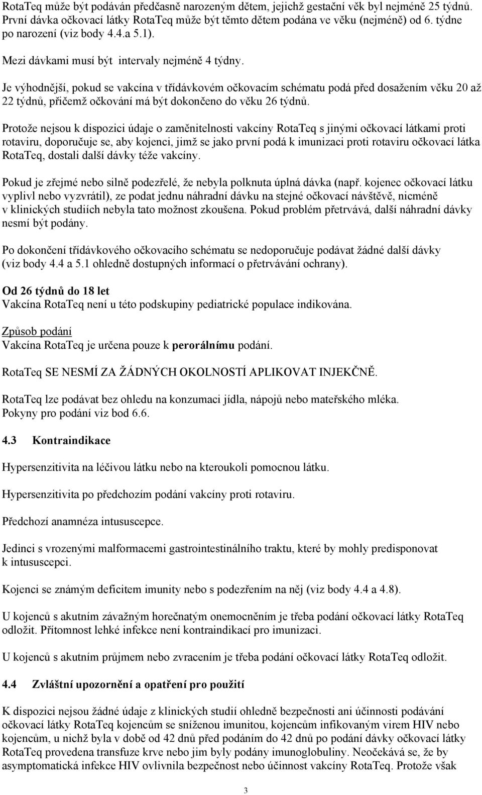 Je výhodnější, pokud se vakcína v třídávkovém očkovacím schématu podá před dosažením věku 20 až 22 týdnů, přičemž očkování má být dokončeno do věku 26 týdnů.