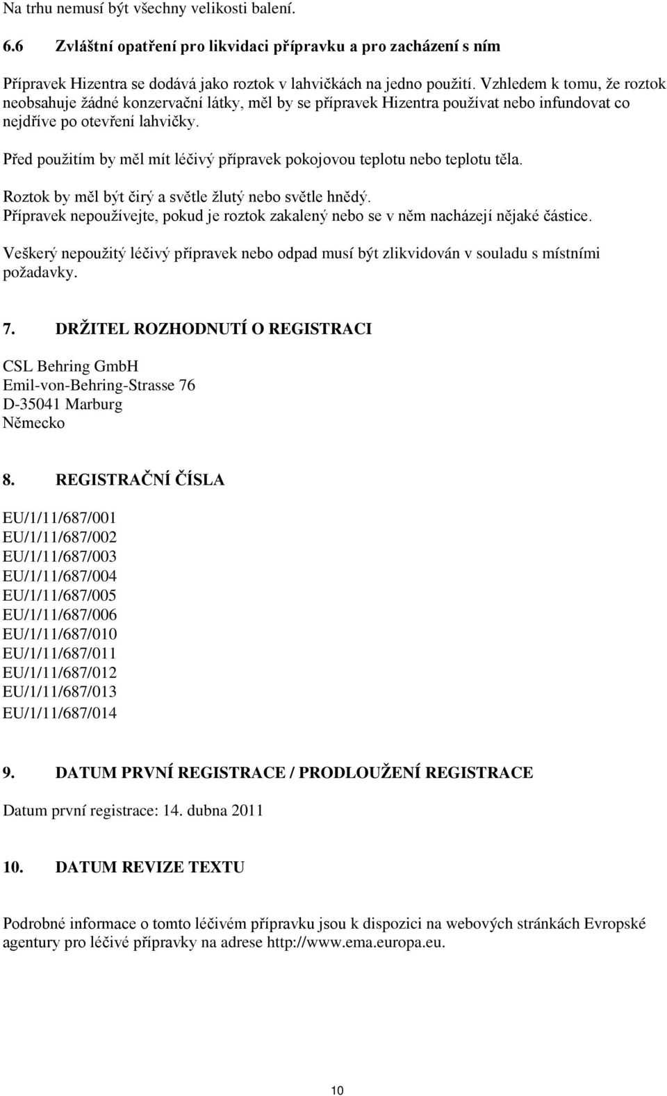 Před použitím by měl mít léčivý přípravek pokojovou teplotu nebo teplotu těla. Roztok by měl být čirý a světle žlutý nebo světle hnědý.