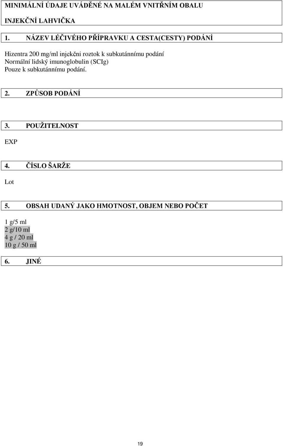 podání Normální lidský imunoglobulin (SCIg) Pouze k subkutánnímu podání. 2. ZPŮSOB PODÁNÍ 3.