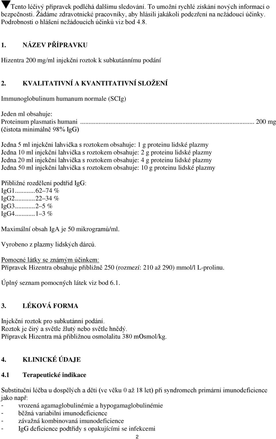 KVALITATIVNÍ A KVANTITATIVNÍ SLOŽENÍ Immunoglobulinum humanum normale (SCIg) Jeden ml obsahuje: Proteinum plasmatis humani.