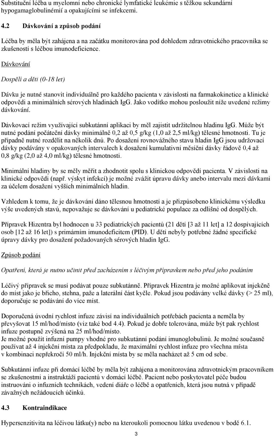 Dávkování Dospělí a děti (0-18 let) Dávku je nutné stanovit individuálně pro každého pacienta v závislosti na farmakokinetice a klinické odpovědi a minimálních sérových hladinách IgG.
