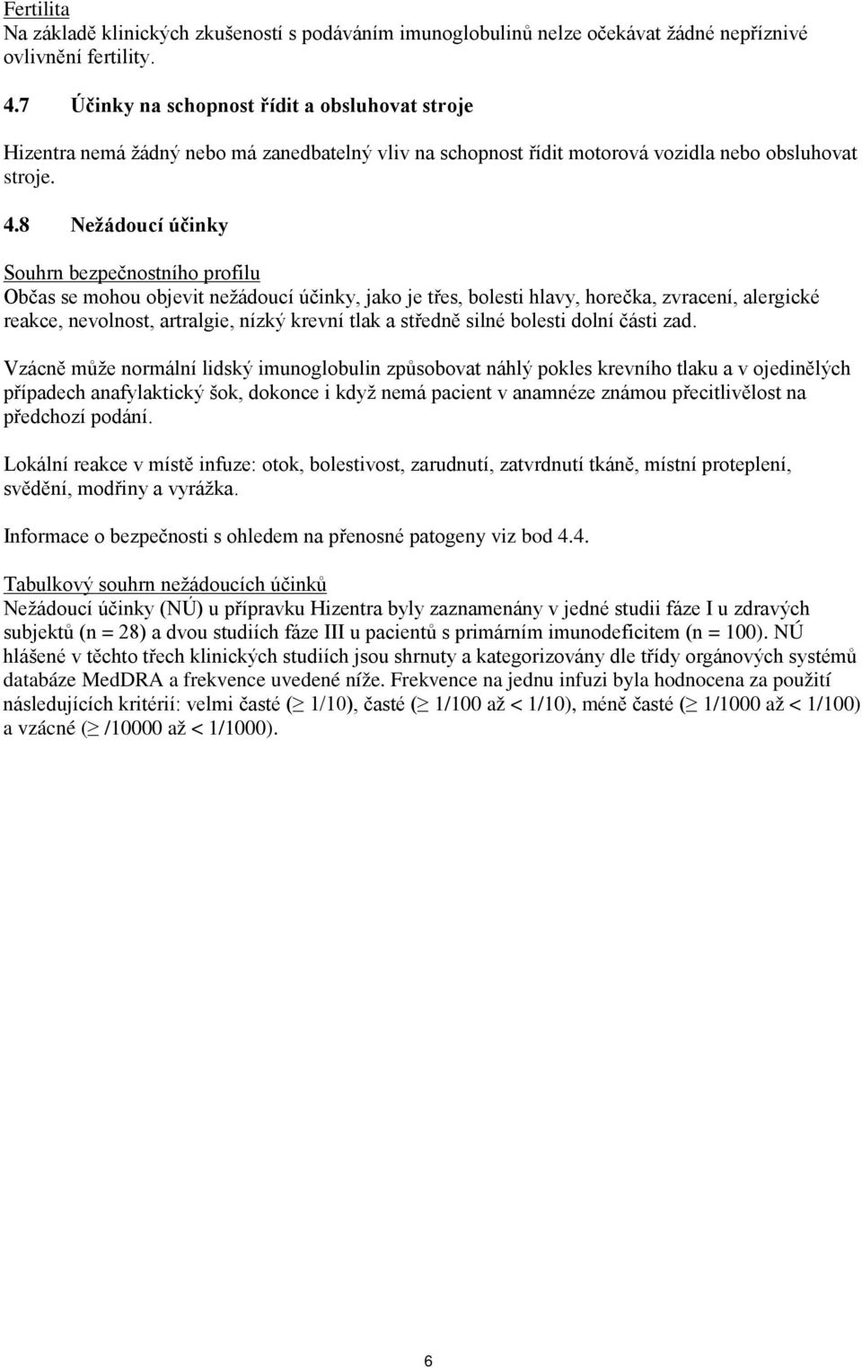 8 Nežádoucí účinky Souhrn bezpečnostního profilu Občas se mohou objevit nežádoucí účinky, jako je třes, bolesti hlavy, horečka, zvracení, alergické reakce, nevolnost, artralgie, nízký krevní tlak a