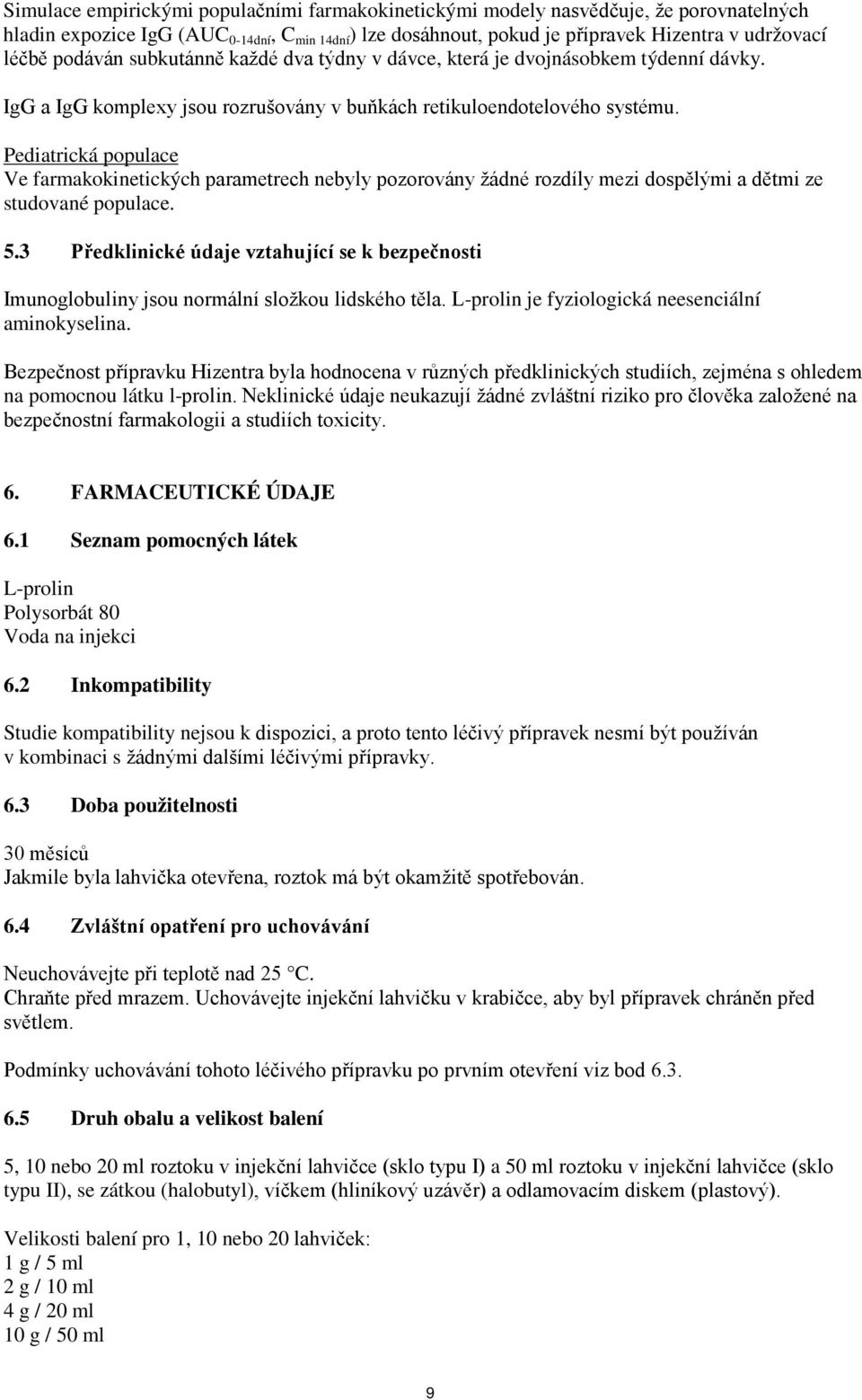 Pediatrická populace Ve farmakokinetických parametrech nebyly pozorovány žádné rozdíly mezi dospělými a dětmi ze studované populace. 5.