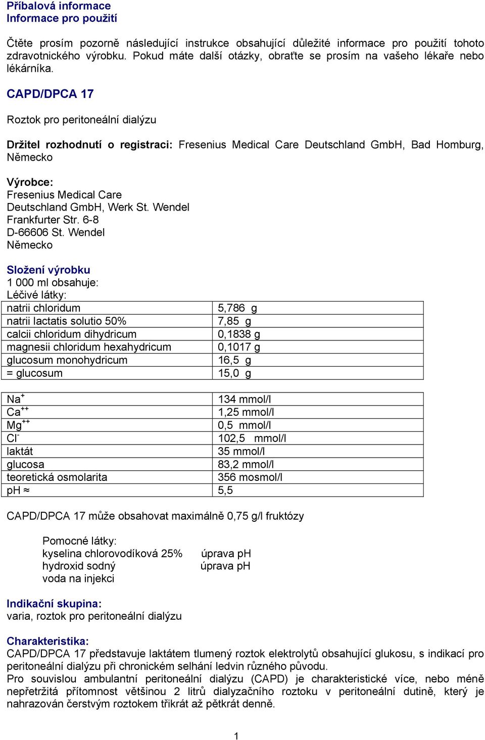 CAPD/DPCA 17 Roztok pro peritoneální dialýzu Držitel rozhodnutí o registraci: Fresenius Medical Care Deutschland GmbH, Bad Homburg, Německo Výrobce: Fresenius Medical Care Deutschland GmbH, Werk St.