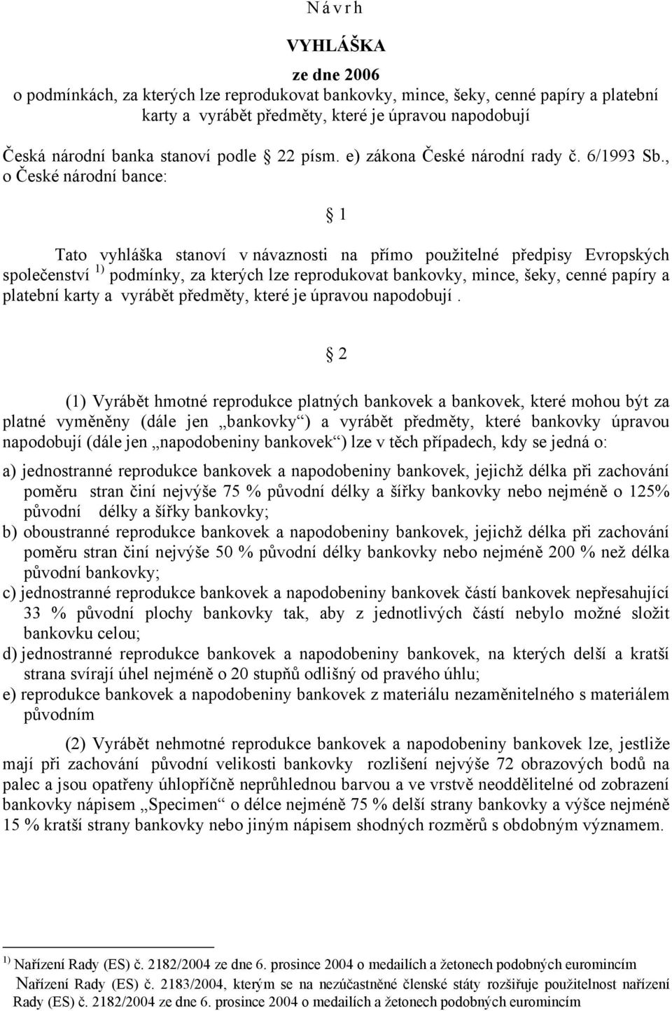 , o České národní bance: 1 Tato vyhláška stanoví v návaznosti na přímo použitelné předpisy Evropských společenství 1) podmínky, za kterých lze reprodukovat bankovky, mince, šeky, cenné papíry a