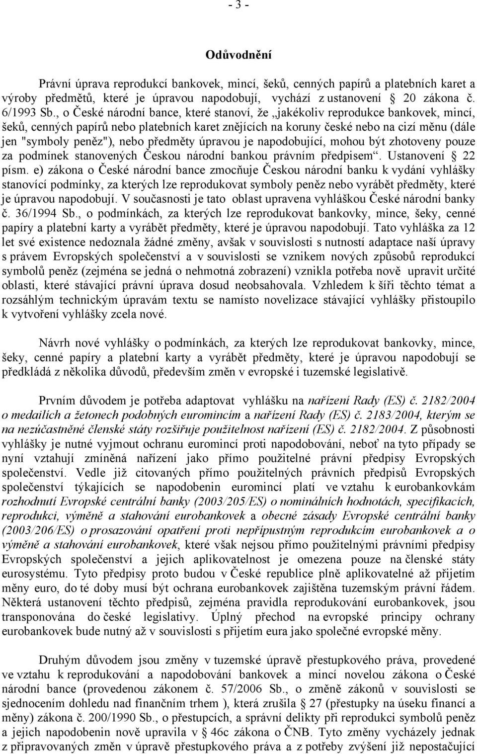 nebo předměty úpravou je napodobující, mohou být zhotoveny pouze za podmínek stanovených Českou národní bankou právním předpisem. Ustanovení 22 písm.