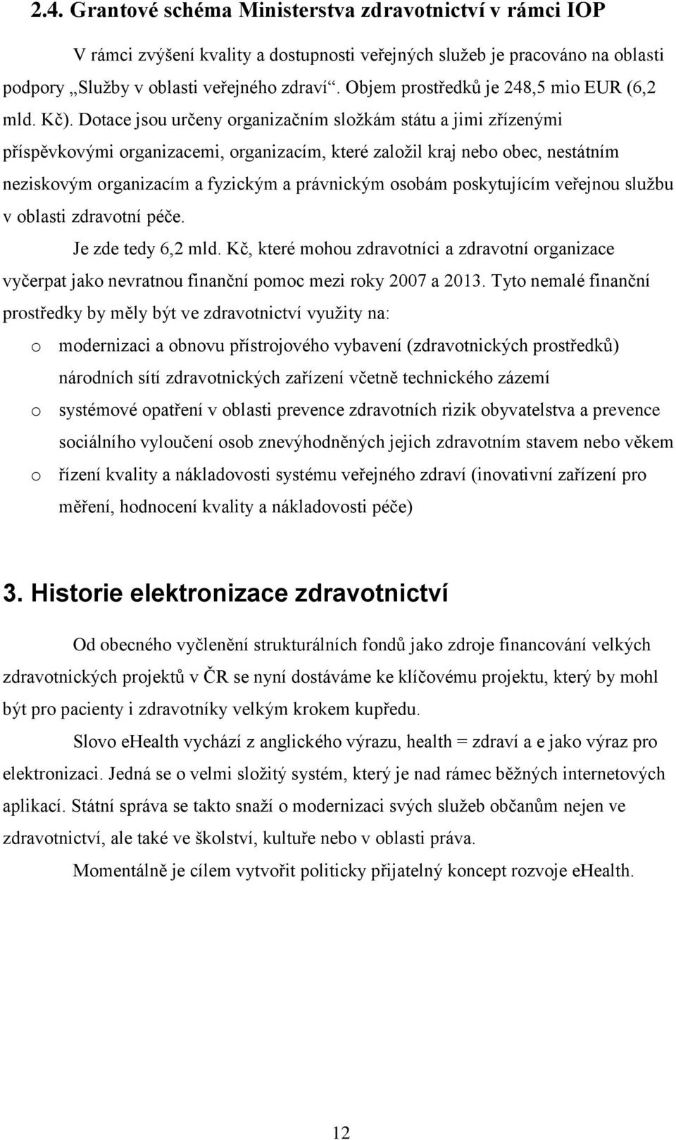 Dotace jsou určeny organizačním složkám státu a jimi zřízenými příspěvkovými organizacemi, organizacím, které založil kraj nebo obec, nestátním neziskovým organizacím a fyzickým a právnickým osobám