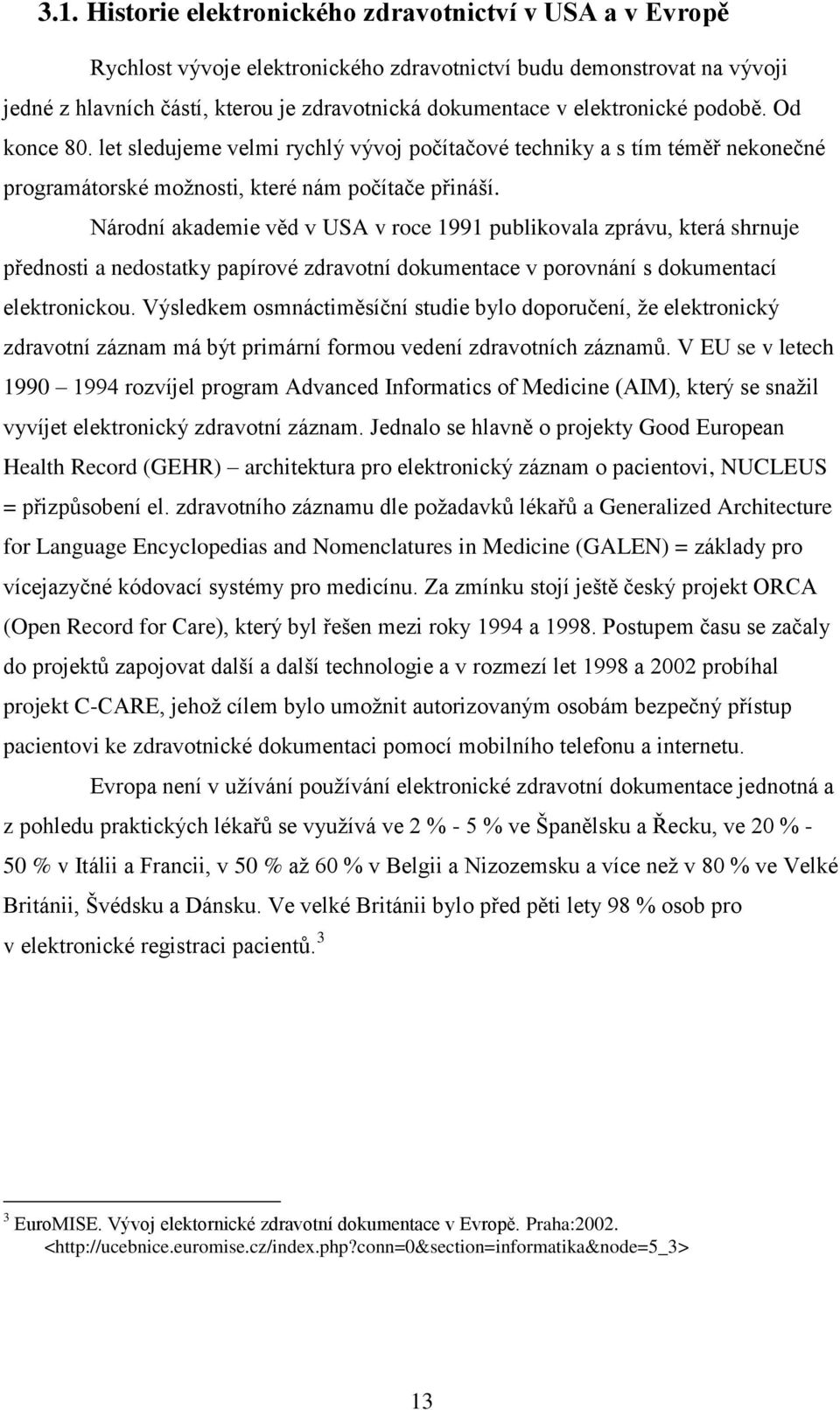 Národní akademie věd v USA v roce 1991 publikovala zprávu, která shrnuje přednosti a nedostatky papírové zdravotní dokumentace v porovnání s dokumentací elektronickou.