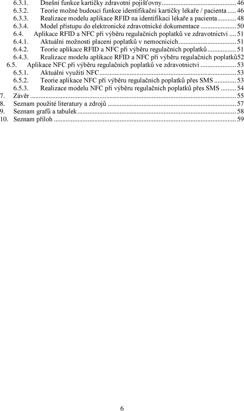 6.4.1. Aktuální možnosti placení poplatků v nemocnicích... 51 6.4.2. Teorie aplikace RFID a NFC při výběru regulačních poplatků... 51 6.4.3.