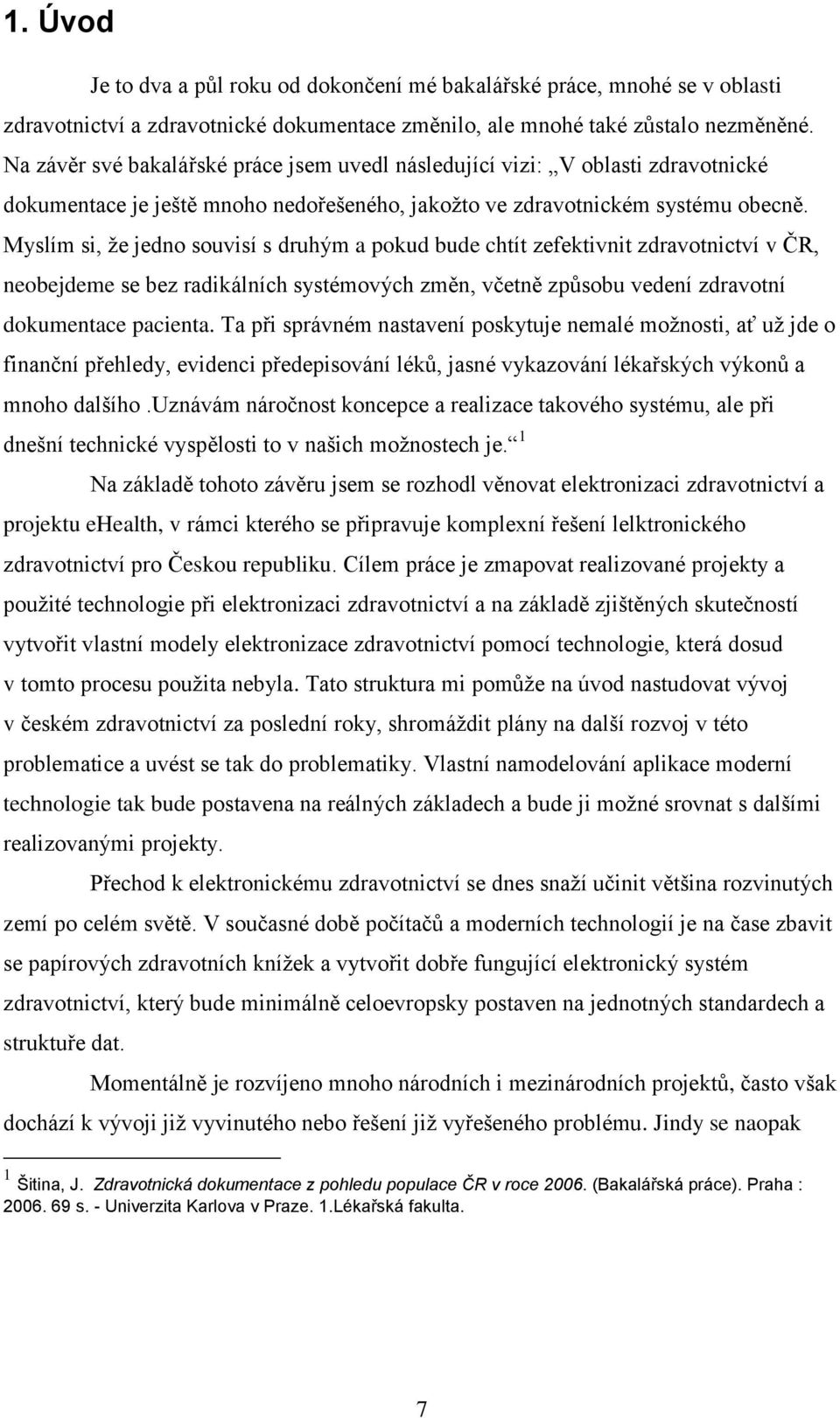 Myslím si, že jedno souvisí s druhým a pokud bude chtít zefektivnit zdravotnictví v ČR, neobejdeme se bez radikálních systémových změn, včetně způsobu vedení zdravotní dokumentace pacienta.