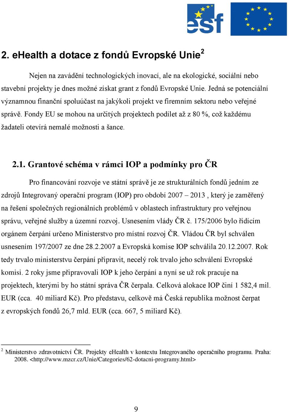 Fondy EU se mohou na určitých projektech podílet až z 80 %, což každému žadateli otevírá nemalé možnosti a šance. 2.1.