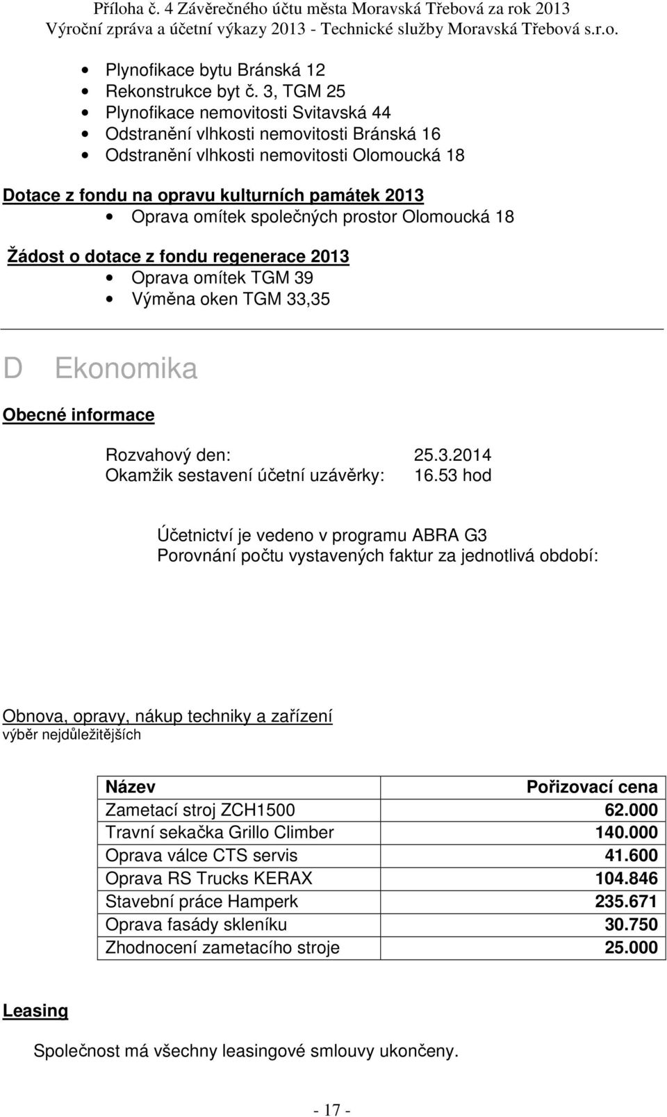 společných prostor Olomoucká 18 Žádost o dotace z fondu regenerace 2013 Oprava omítek TGM 39 Výměna oken TGM 33,35 D Ekonomika Obecné informace Rozvahový den: 25.3.2014 Okamžik sestavení účetní uzávěrky: 16.