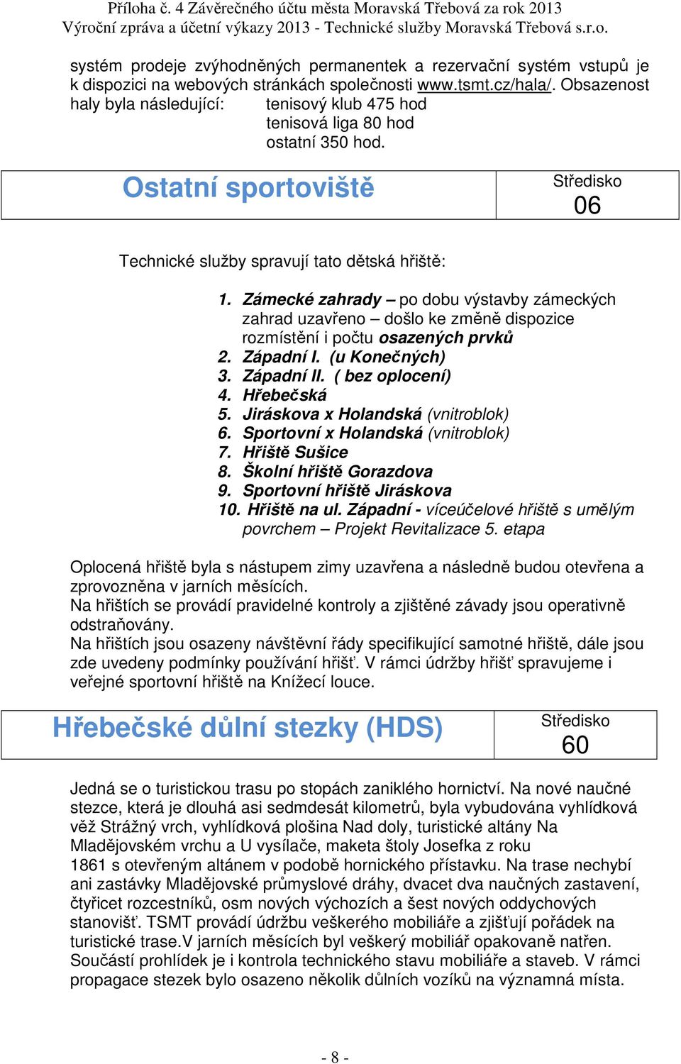 Zámecké zahrady po dobu výstavby zámeckých zahrad uzavřeno došlo ke změně dispozice rozmístění i počtu osazených prvků 2. Západní I. (u Konečných) 3. Západní II. ( bez oplocení) 4. Hřebečská 5.