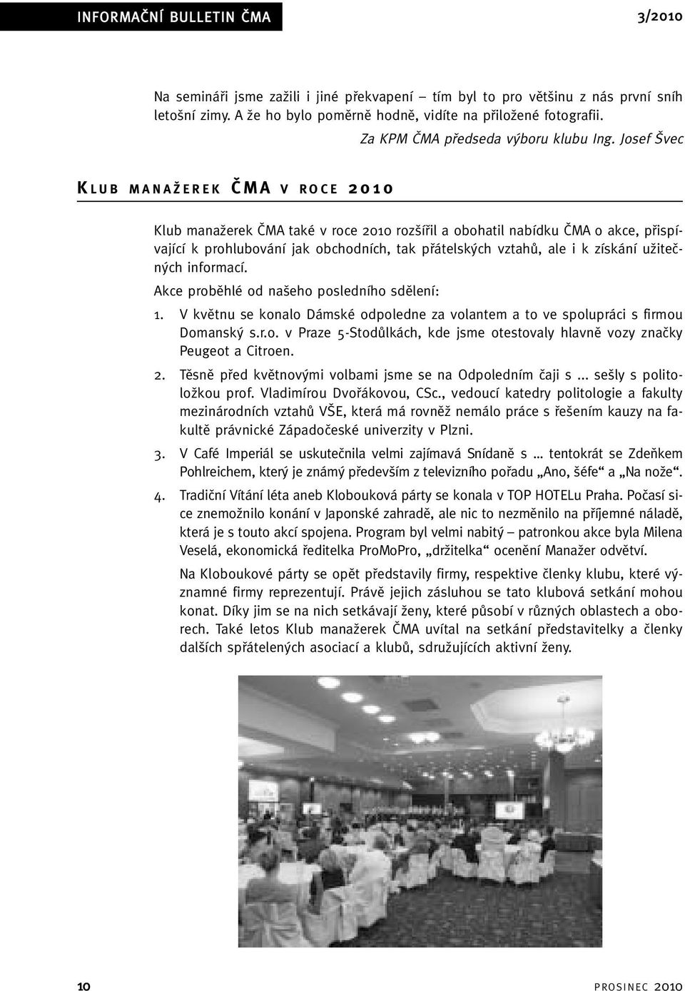 Josef vec K LUB MANAÎEREK âma V ROCE 2010 Klub manaïerek âma také v roce 2010 roz ífiil a obohatil nabídku âma o akce, pfiispívající k prohlubování jak obchodních, tak pfiátelsk ch vztahû, ale i k