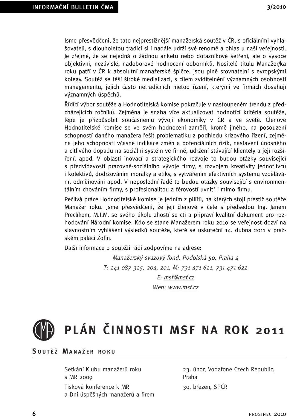 Nositelé titulu ManaÏer/ka roku patfií v âr k absolutní manaïerské piãce, jsou plnû srovnatelní s evropsk mi kolegy.