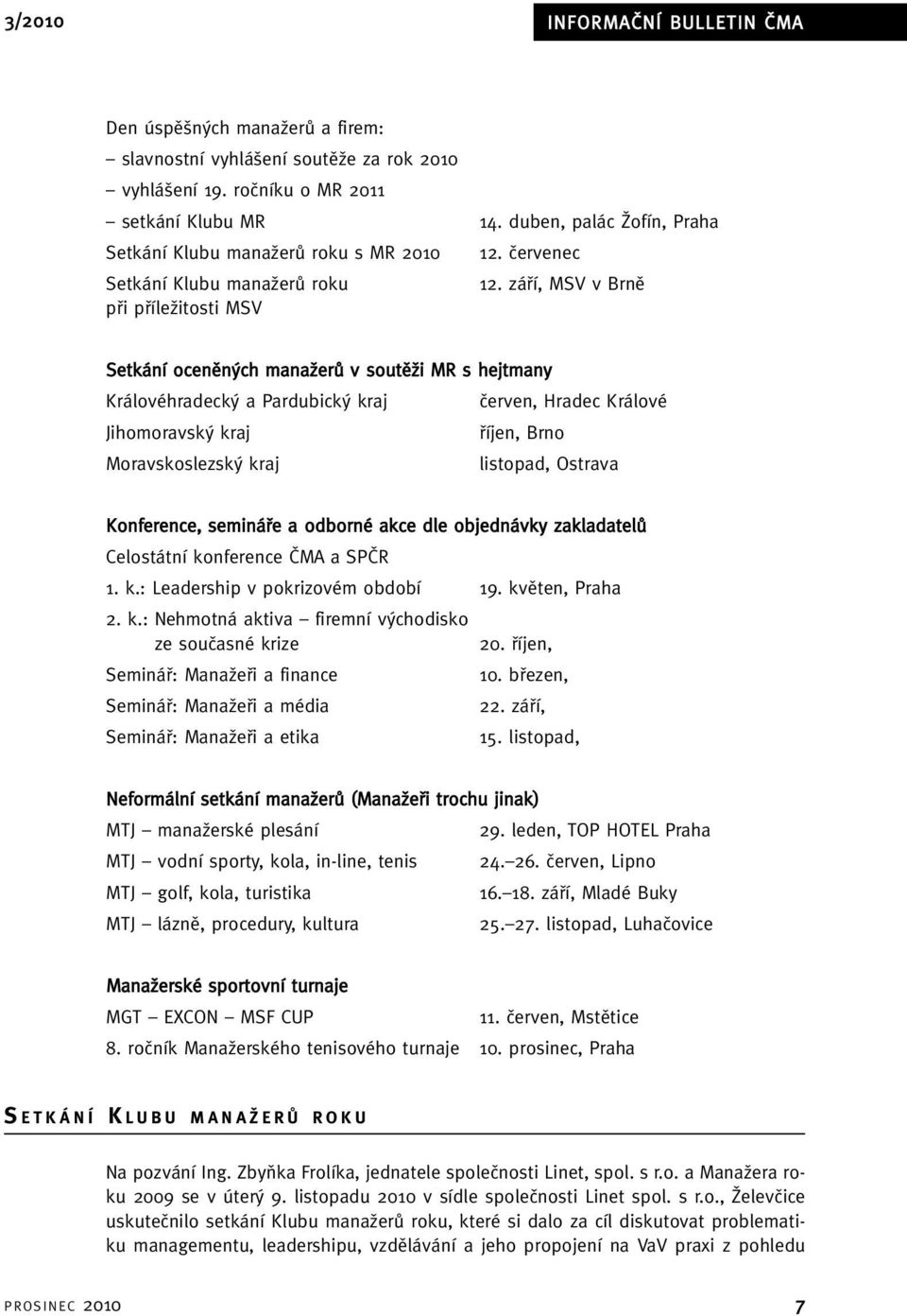 záfií, MSV v Brnû pfii pfiíleïitosti MSV Setkání ocenûn ch manaïerû v soutûïi MR s hejtmany Královéhradeck a Pardubick kraj ãerven, Hradec Králové Jihomoravsk kraj fiíjen, Brno Moravskoslezsk kraj