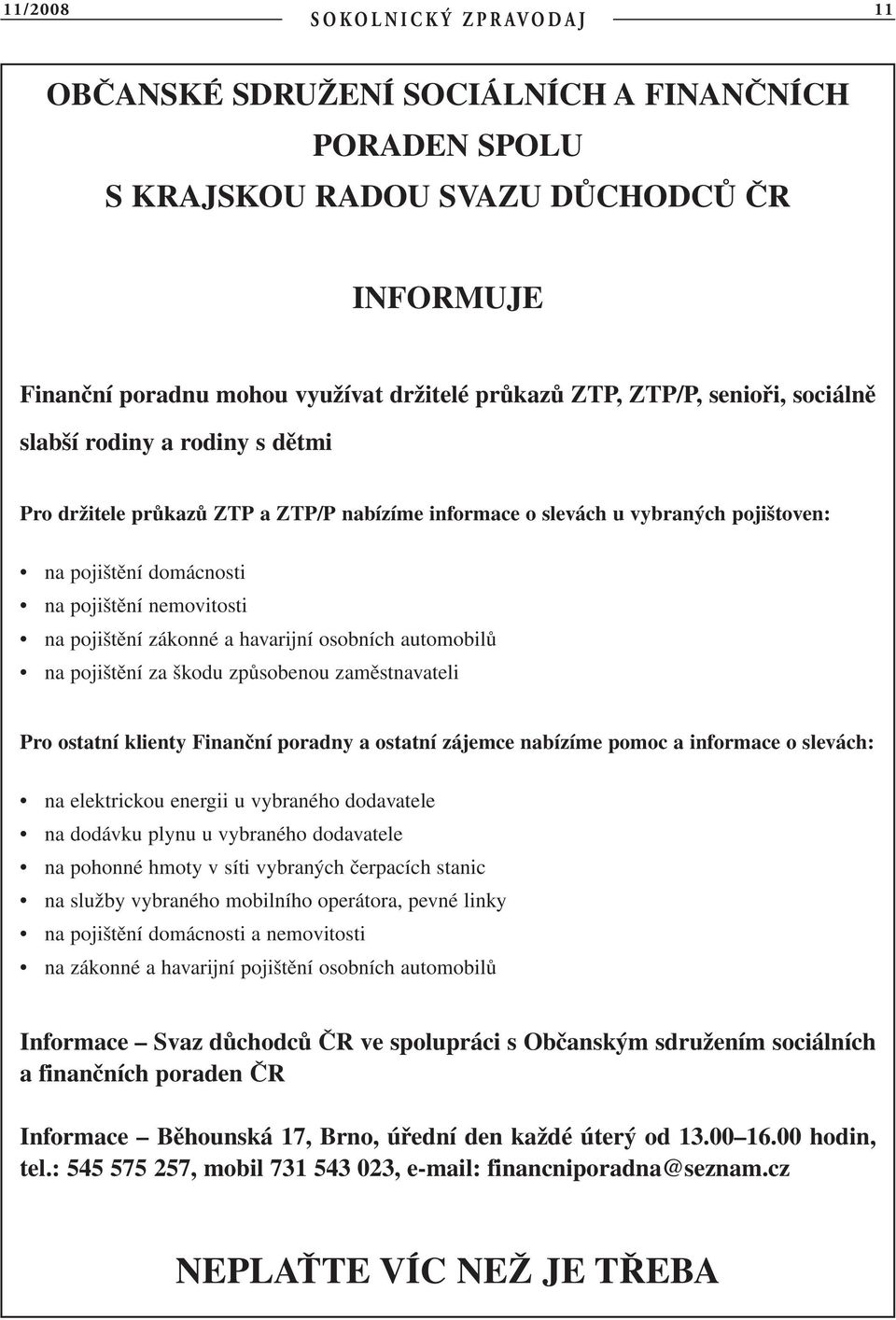 osobních automobilů na pojištění za škodu způsobenou zaměstnavateli Pro ostatní klienty Finanční poradny a ostatní zájemce nabízíme pomoc a informace o slevách: na elektrickou energii u vybraného