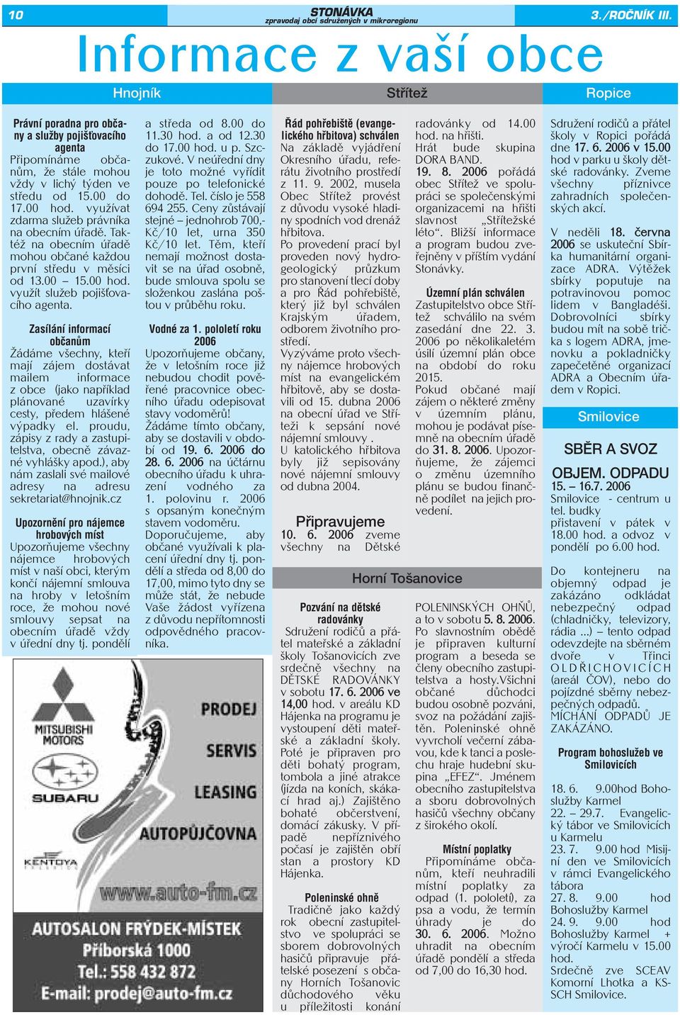 Zasílání informací občanům Žádáme všechny, kteří mají zájem dostávat mailem informace z obce (jako například plánované uzavírky cesty, předem hlášené výpadky el.