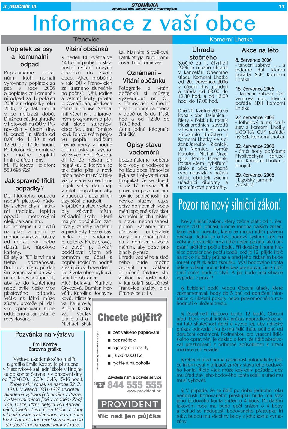 pondělí a středa od 8,00 do 11,30 a od 12,30 do 17,00 hodin. Po telefonické domluvě je možno zaplatit i mimo úřední dny. M. Fulierová, telefon: 558 696 929. Jak správně třídit odpadky?